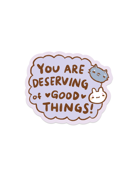 You Deserve Good Things! - Die Cut Stickers!