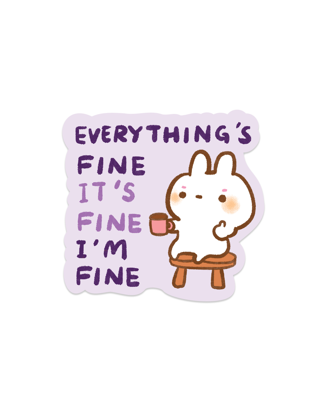 Everything's Fine, It's Fine, I'm fine! - Die Cut Stickers!