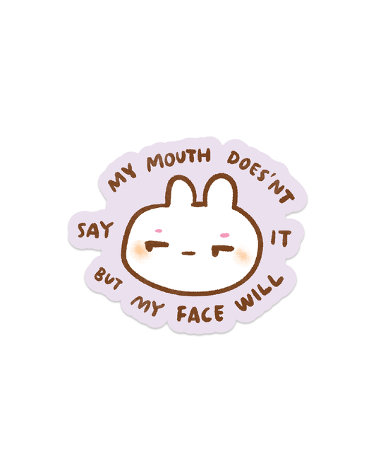 My Mouth Doesn't Say it, My Face Will - Die Cut Stickers!