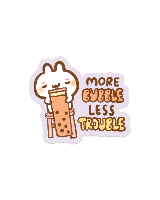 More Bubbles Less Troubles - Die Cut Stickers!